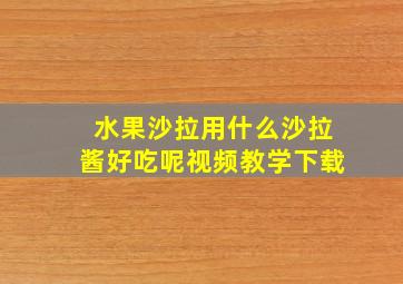 水果沙拉用什么沙拉酱好吃呢视频教学下载