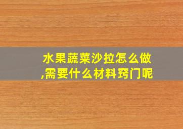 水果蔬菜沙拉怎么做,需要什么材料窍门呢