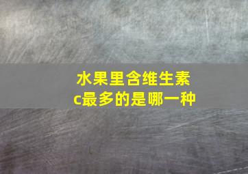 水果里含维生素c最多的是哪一种