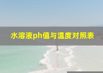 水溶液ph值与温度对照表