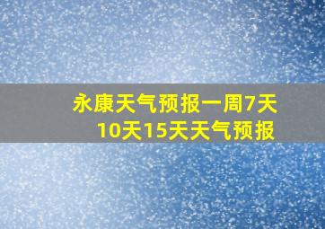 永康天气预报一周7天10天15天天气预报