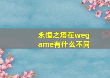 永恒之塔在wegame有什么不同