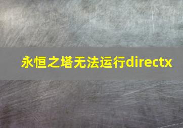 永恒之塔无法运行directx