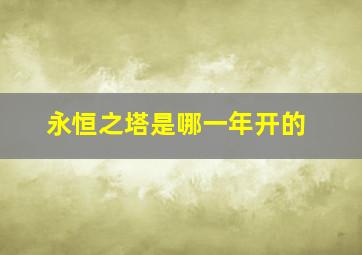 永恒之塔是哪一年开的