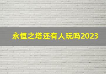 永恒之塔还有人玩吗2023