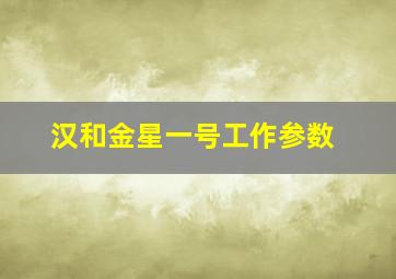 汉和金星一号工作参数