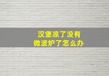 汉堡凉了没有微波炉了怎么办