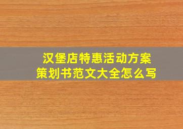 汉堡店特惠活动方案策划书范文大全怎么写