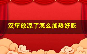 汉堡放凉了怎么加热好吃