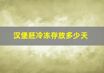 汉堡胚冷冻存放多少天