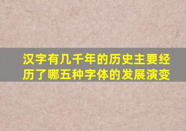 汉字有几千年的历史主要经历了哪五种字体的发展演变