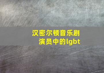 汉密尔顿音乐剧演员中的lgbt