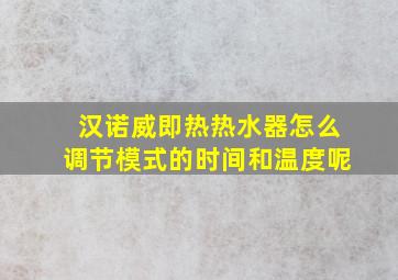 汉诺威即热热水器怎么调节模式的时间和温度呢