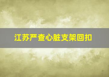 江苏严查心脏支架回扣