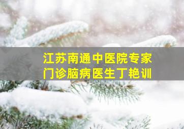 江苏南通中医院专家门诊脑病医生丁艳训