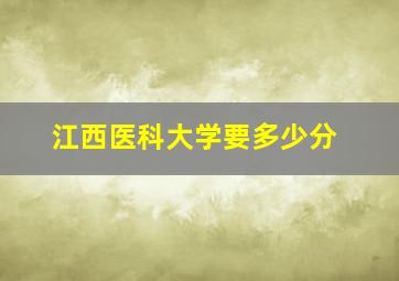 江西医科大学要多少分