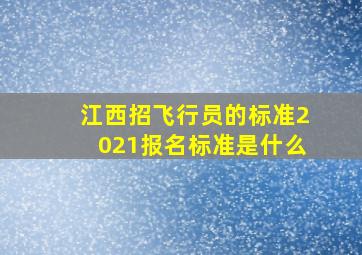 江西招飞行员的标准2021报名标准是什么