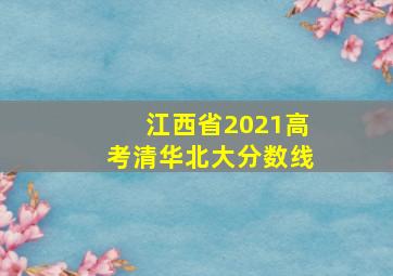 江西省2021高考清华北大分数线