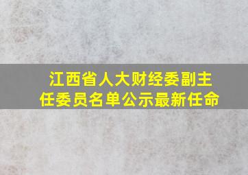 江西省人大财经委副主任委员名单公示最新任命