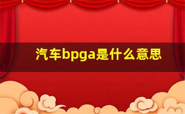 汽车bpga是什么意思