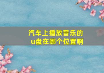 汽车上播放音乐的u盘在哪个位置啊