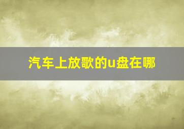 汽车上放歌的u盘在哪