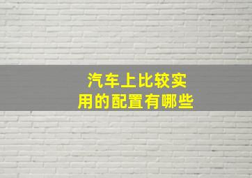 汽车上比较实用的配置有哪些