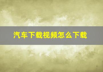 汽车下载视频怎么下载