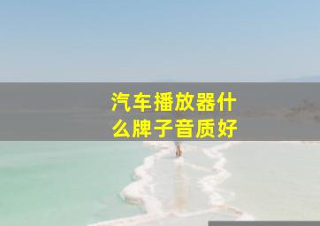 汽车播放器什么牌子音质好