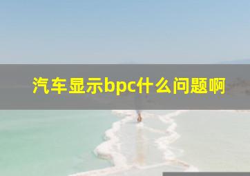 汽车显示bpc什么问题啊