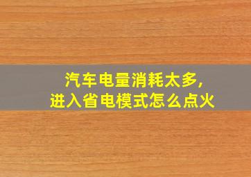 汽车电量消耗太多,进入省电模式怎么点火