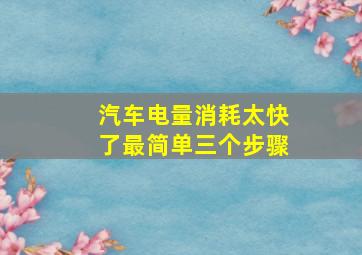 汽车电量消耗太快了最简单三个步骤