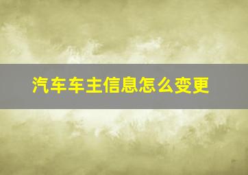 汽车车主信息怎么变更