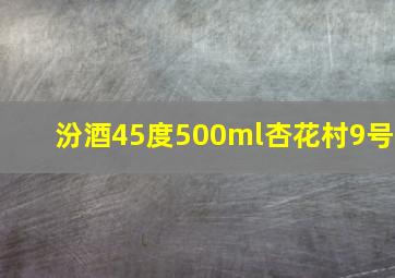 汾酒45度500ml杏花村9号