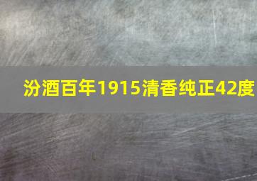 汾酒百年1915清香纯正42度