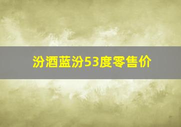 汾酒蓝汾53度零售价