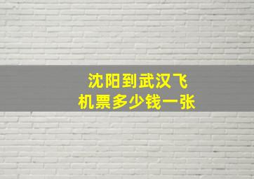 沈阳到武汉飞机票多少钱一张