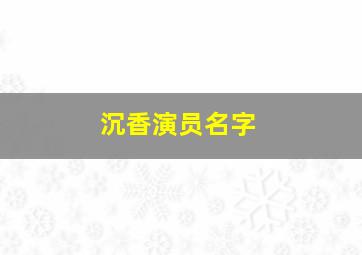 沉香演员名字