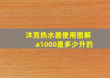 沐克热水器使用图解a1000是多少升的