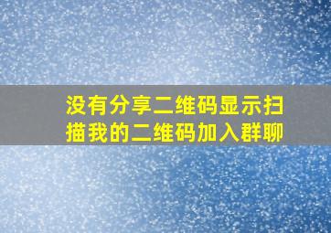 没有分享二维码显示扫描我的二维码加入群聊