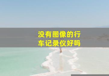 没有图像的行车记录仪好吗