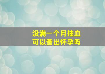 没满一个月抽血可以查出怀孕吗