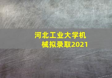 河北工业大学机械拟录取2021