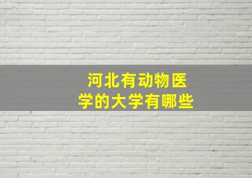 河北有动物医学的大学有哪些