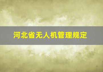 河北省无人机管理规定