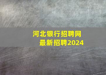 河北银行招聘网最新招聘2024