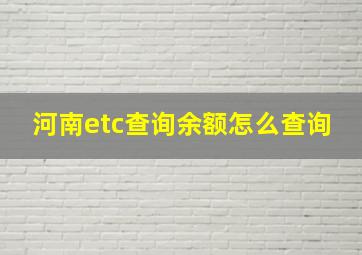 河南etc查询余额怎么查询