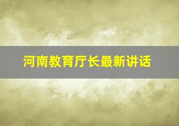 河南教育厅长最新讲话