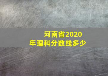 河南省2020年理科分数线多少