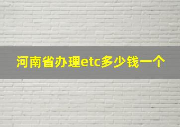 河南省办理etc多少钱一个